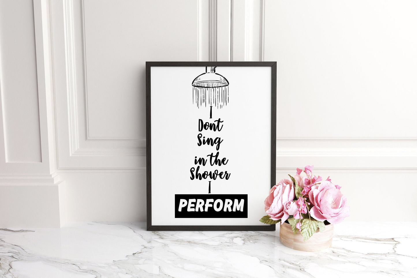 I Don't Sing In The Shower I Perform - Bathroom Quote Poster Print, Home Wall Art Decor, Unframed
